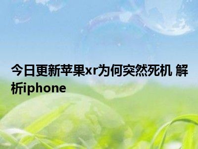 苹果xr假死重启_苹果xr死机重启方法_iphonexr死机重启